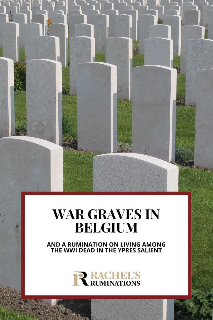 Text: Belgium war graves and a rumination on living among the WWI dead in the Ypres Salient (and the Rachel's Ruminations logo). Image: rows of simple white gravestones