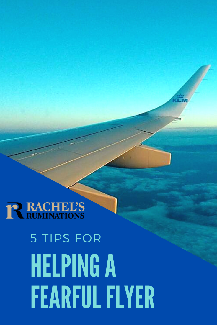 Fearful flyers know that their fear is irrational. Here are five tips for helping a fearful flyer, whether it's someone you know or a stranger on a plane. #fearfulflyer #fearofflying #flying #airplanes #traveltips via @rachelsruminations