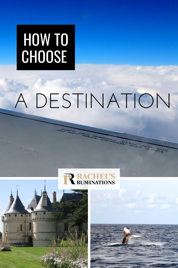 Pinnable image Text: How to choose a destination Images: above is a picture over an airplane wing onto fluffy clouds with blue sky above that. Below, on the left, Chateau Chaumont, all round towers and turrets, and on the right: a whale's tail sticking up out of the sea.