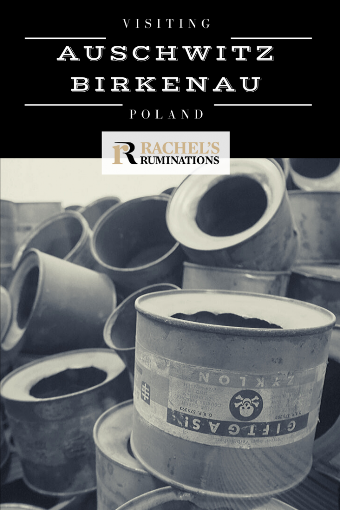 Pinnable image
Text: Auschwitz Birkenau Poland and the Rachel's Ruminations logo
Image: a pile of empty zyklon-b cans.