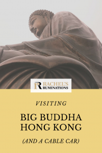 Pinnable image Text: Visiting Big Buddha Hong Kong (and a cable car) with the Rachel's Ruminations logo. Image: the Big Buddha fills the frame.