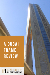 PInnable image Text: A Dubai Frame Review (with Rachel's Ruminations logo). Image: the side view of the Dubai Frame.