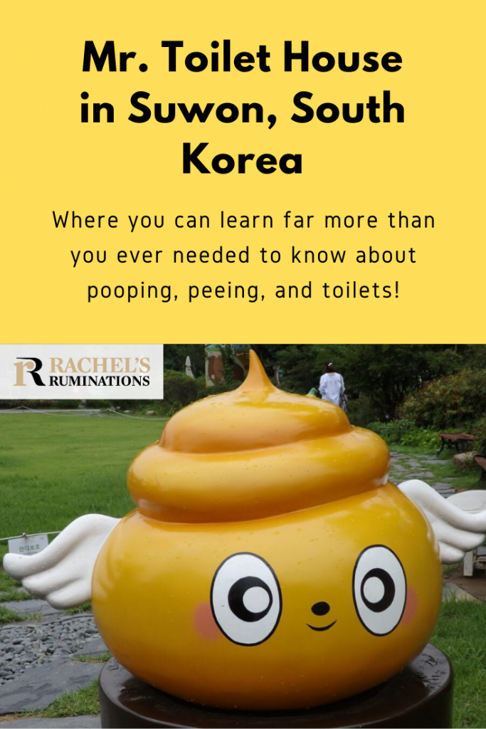 Pinnable image: 
Text above: Mr. Toilet House in Suwon Korea: Where you can learn far more than you ever needed to know about pooping, peeing and toilets! (with the Rachel's Ruminations logo).
Image below: Toile, the museum's mascot.