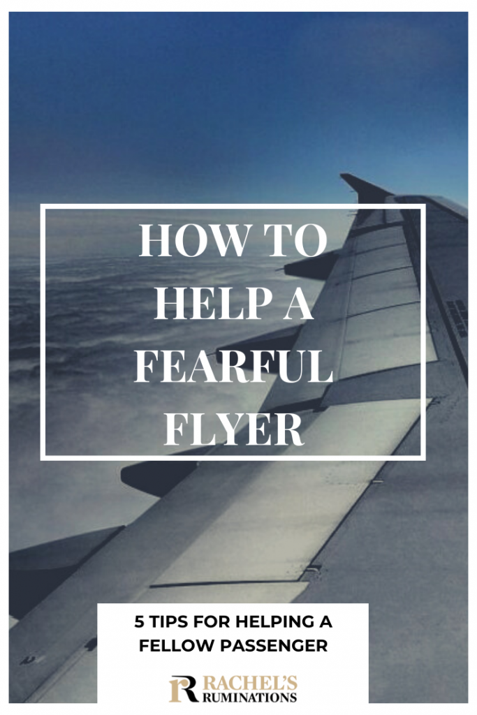 Pinnable image
Text: How to help a fearful flyer: 5 tips for helping a fellow passenger (and the Rachel's Ruminations logo)
Image: a grey wing seen from a plane, clouds in the sky below.