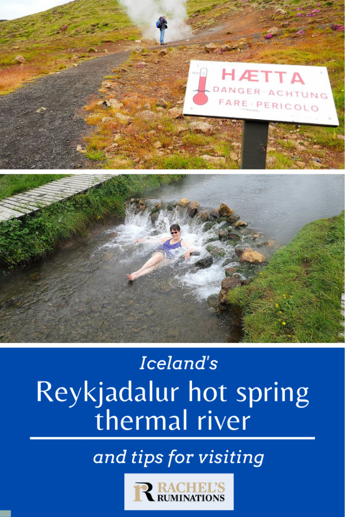 Pinnable image:
Text: Iceland's Reykjadalur hot spring thermal river and tips for visiting (and the Rachel's Ruminations logo)
Images: Above, the photo of the danger sign in front of a plume of steam emerging from the ground. Below, the photo of me in the river.