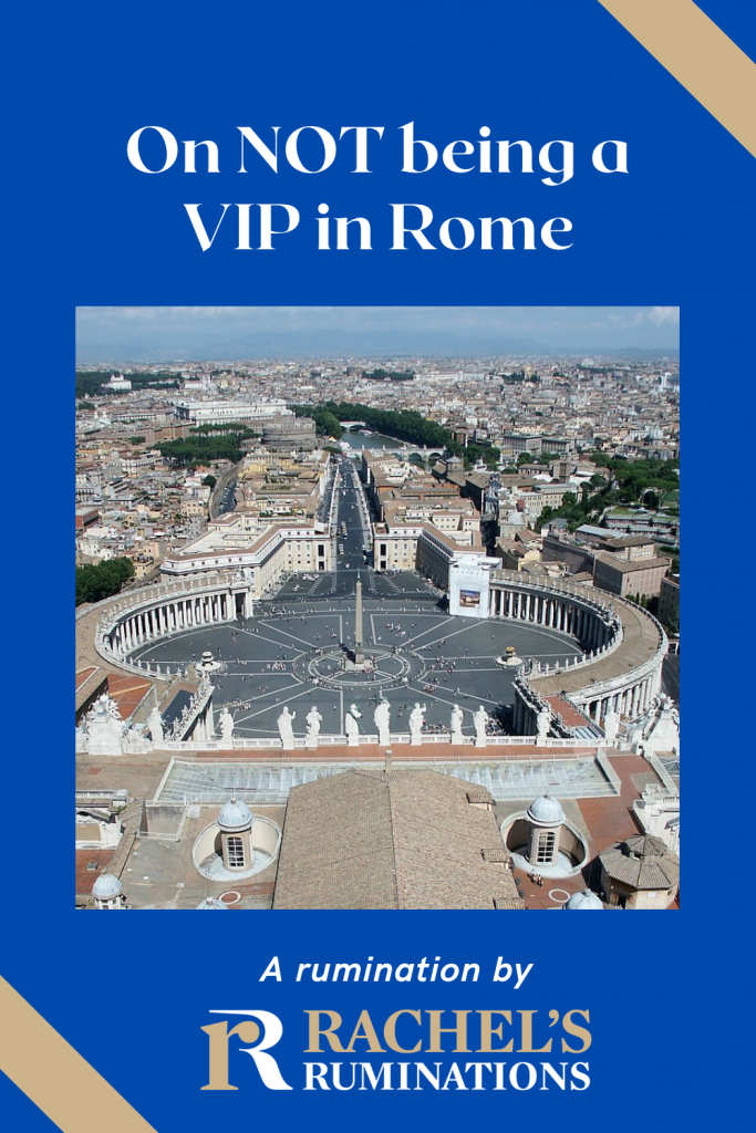 Pinnable image
Text: On NOT being a VIP in Rome / A Rumination by Rachel's Ruminations
Image: view of St. Peter's Square in the Vatican.