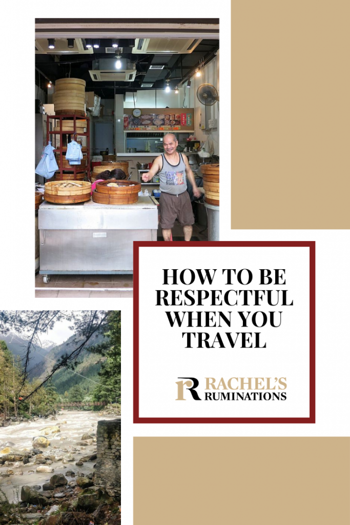 Pinnable image
Text: How to be respectful when you travel (and the Rachel's Ruminations logo)
Images: above: dim sum stall in Hong Kong. Below, a river in Parvati Valley