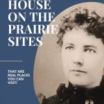 Text: Little House on the Prairie sites. Image: a photo of Laura Ingalls Wilder.