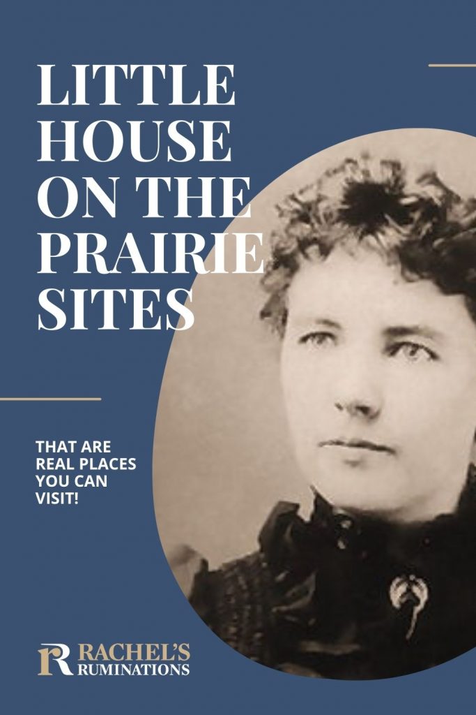 Pinnable image
Text: Little House on the Prairie sites that are real places you can visit! (and the Rachel's Ruminations logo)
Image: a black-and-white photo of Laura Ingalls Wilder: hair pulled back, short-cut bangs, eyes looking off to the left a bit, Black high collar.