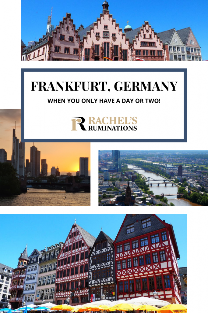 Text: Frankfurt, Germany when you only have a day or two! (and the Rachel's Ruminations logo)
Images: top, the old city hall and two other buildings on the Romerberg, all 3 with stepped gables. Middle left: sunset over Frankfurt's skyline. Middle right: a view of Frankfurt looking up the river toward the ECB building. Bottom, the timbered houses on the Romerberg.