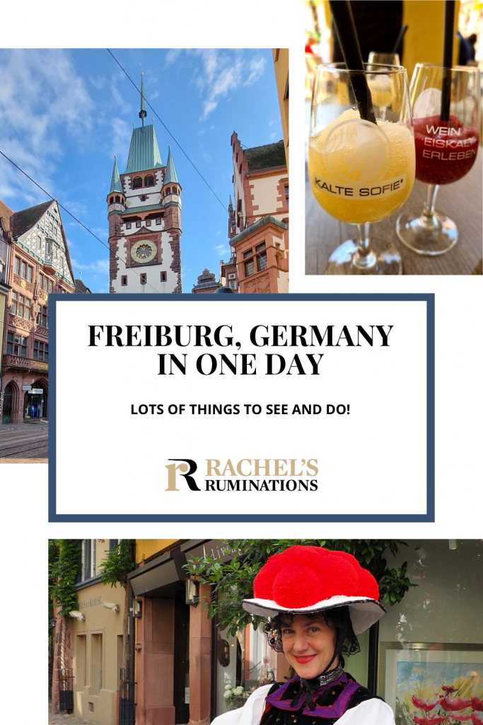 Text: Freiburg, Germany in one day: Lots of things to see and do! (and the Rachel's Ruminations logo). Images: top left, the Schwabentor tower, with it's green roof; top right, two glasses of wine slushies in wine glasses with straws; bottom, a tour guide wearing a black forest traditional costume with red pompoms on the hat.