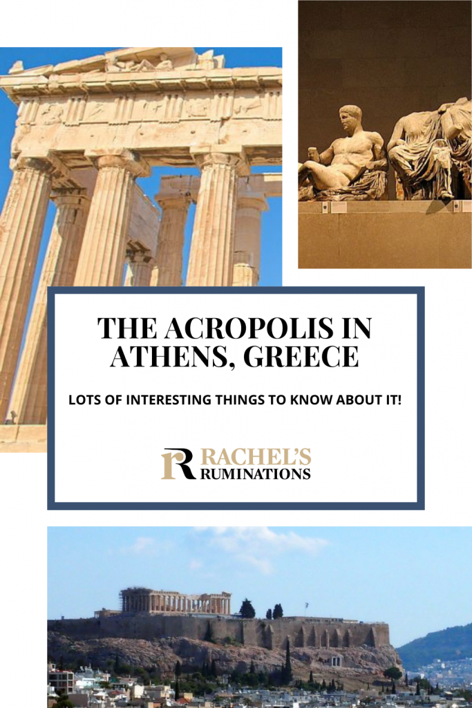 Text: Facts about the Acropolis in Athens, Greece: Lots of interesting things to know about it. (and the Rachel's Ruminations logo). Images: Above right, the pillars of the Parthanon; top left, part of the Elgin Marbles; bottom, a view of the Acropolis on a steep hill.