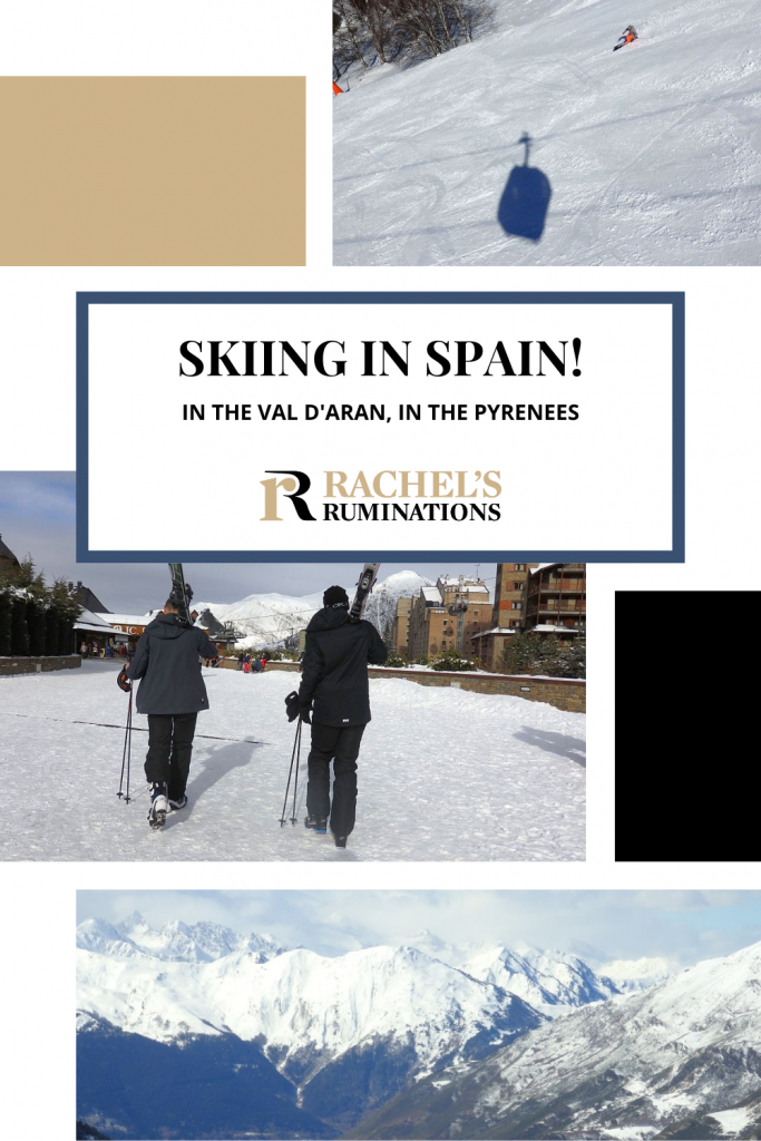 Text: Skiing in Spain! In the Val D'Aran, in the Pyrenees (and the Rachel's Ruminations logo). Images: Top, a lone skier and the shadow of a ski lift gondola; middle, two people in full ski gear, carrying skis and poles, walk over snow away from the camera; bottom, a big view over snow-capped mountains.