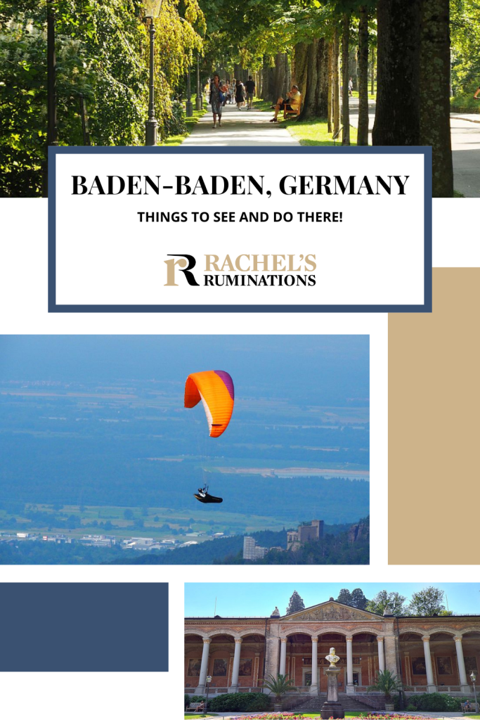 Text: Baden-Baden, Germany: Things to see and do there! (and the Rachel's Ruminations logo. Images: Above, a view down a path in the Lichtentaler Allee. Middle, a parasailer. Bottom, a view of the Trinkhalle with its row of columns supporting its colonnade.