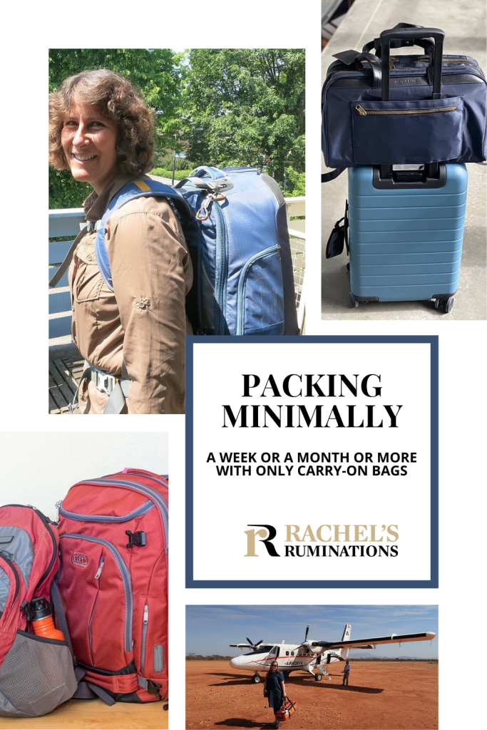 Text: Packing minimally: A week or a month or more with only carry-on bags (and the Rachel's Ruminations logo). Images: top left, Rachel wearing a blue backpack. Top right, two bags. The bottom is a hard-sided carry-on and the top is a sizeable laptop case. Bottom left: two red backpacks. Bottom right, a small propeller plane on a dirt runway. In front, a woman carrying a duffel bag.