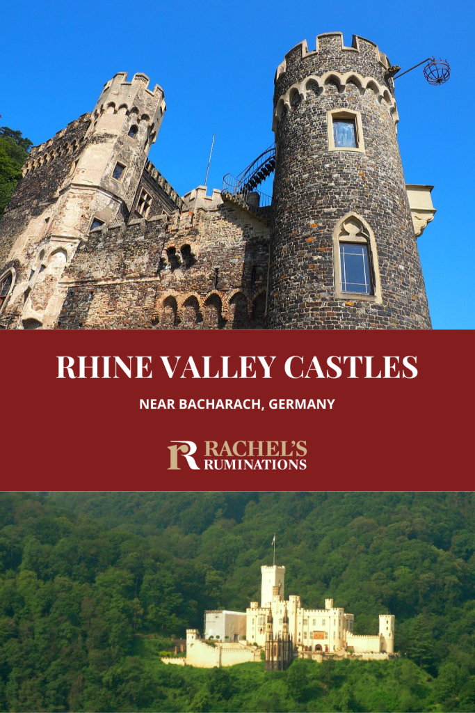 Text: Rhine Valley Castles near Bacharach, Germany (and the Rachel's Ruminations logo). Images: Above, a view of Rheinstein Castle, below, a view of Stolzenfels Castle.