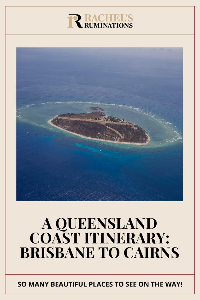 Text: A Queensland coast itinerary: Brisbane to Cairns. So many beautiful places to see on the way! (and the Rachel's Ruminations logo). Image: a bird's-eye view of tiny Lady Elliot Island, mostly covered in scrub, but with a few buildings and an airstrip across the middle.