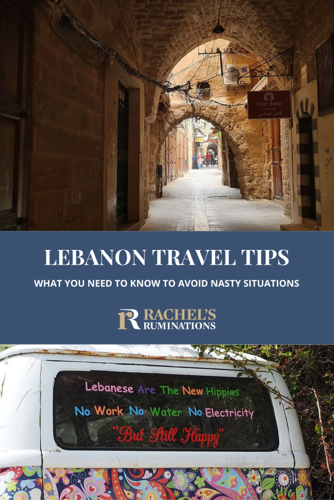 PInnable image. Text: Lebanon Travel Tips: What you need to know to avoid nasty situations (and the Rachel's Ruminations logo). Images: above, a view down a street, partially roofed; below, the back of a van that reads "Lebanese Are The New Hippies / No Work No Water No electricity / But Still Happy"