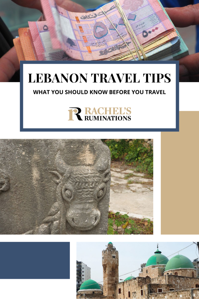 Text: Lebanon Travel Tips: What you should know before you travel (and the Rachel's Ruminations logo). Images: Above, a bundle of Lebanese paper money; middle, a detail on a sarcophagus of carving of a bull's face; bottom, a mosque with green-painted domes and a minaret.