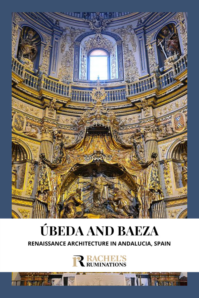 Text: Ubeda and Baeza: Renaissance architecture in Andalucia, Spain (and the Rachel's Ruminations logo). Image: the ornate altar area of El Salvador Chapel.