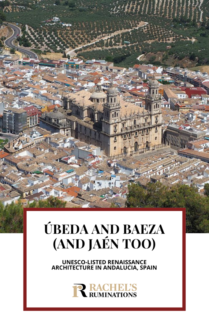 Text: Ubeda and Baeza (and Jaen too): UNESCO-listed Renaissance architecture in Andalucia, Spain (and the Rachel's Ruminations logo). Image: view from above of Jaen and particularly Jaen Cathedral.