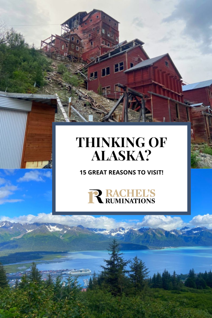 Text: Thinking of Alaska? 15 great reasons to visit (and the Rachel's Ruminations logo). Image: above, abandoned buildings at Kennicott; below, a view in Denali National Park.