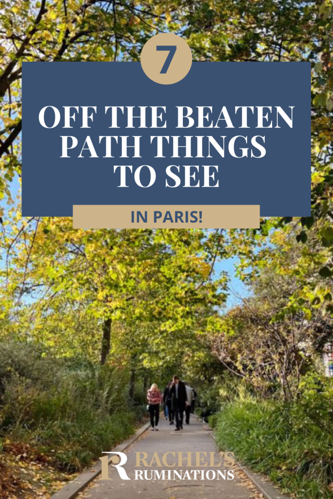 Text: Off the beaten path things to see in Paris! (and the Rachel's Ruminations logo). Image: a path with woods on either side.