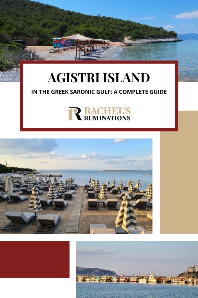 Text: Agistri Island in the Greek Saronic Gulf: A complete guide (and the Rachel's Ruminations logo). Images: top, a view along a pretty little beach; middle, a view toward the water between rows of beach chairs and umbrellas; bottom, a row of small boats along a long jetty or pier.