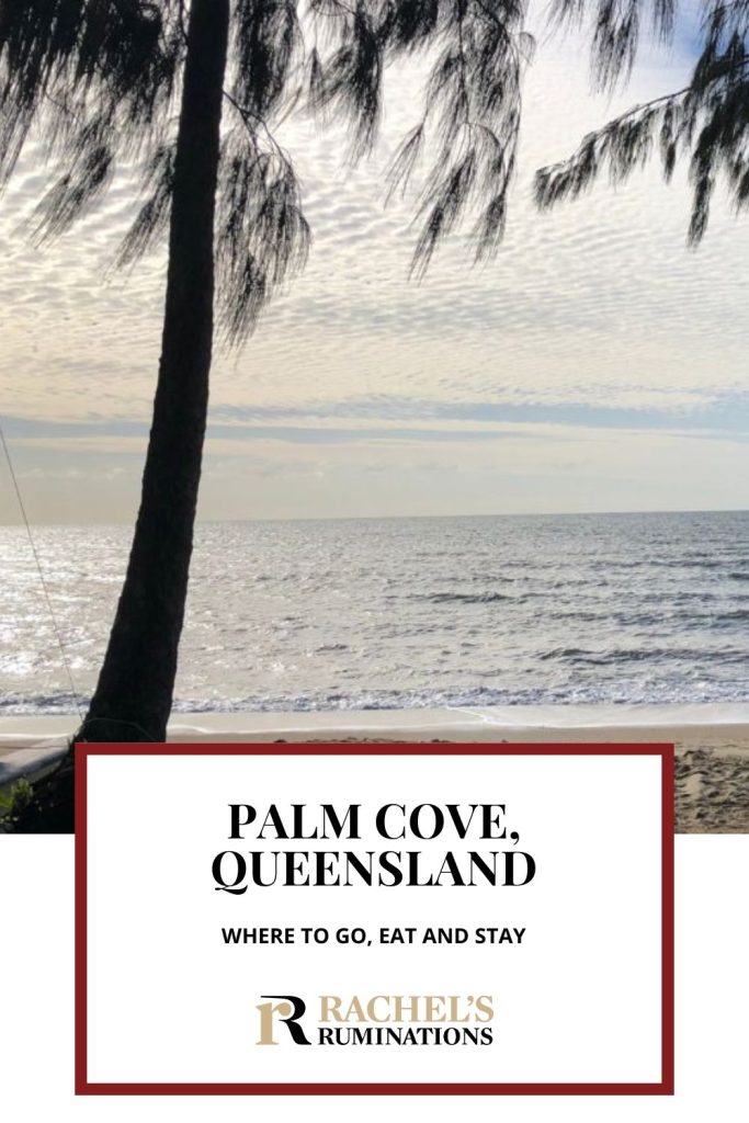 Text: Palm Cove, Queensland: Where to go, eat and stay (and the Rachel's Ruminations logo.) Image: palm tree on a beach facing the calm ocean.