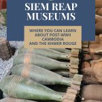 Text: 2 Siem Reap Museums where you can leran about post-WWII Cambodia and the Khmer Rouge. Image: a pile of old landmines.