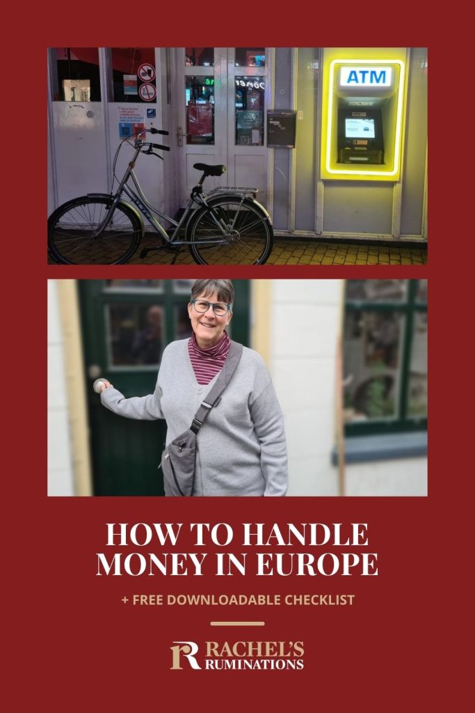 Text: How to handle money in Europe + a free downloadable checklist. Images: above, an atm machine; below, a woman wearing a cross-body bag.