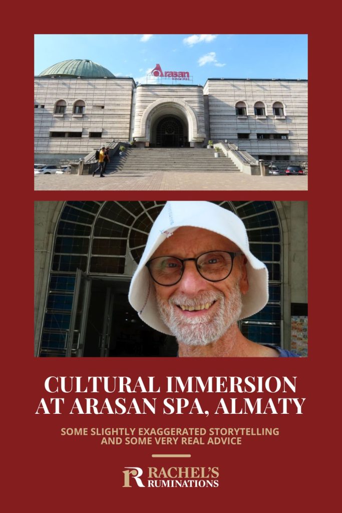 Text: Cultural Immersion at Arasan Spa, Almaty: some slightly exaggerated storytelling and some very real advice. Images: above, the main entrance; below, a man with a white felt hat, smiling at the camera.